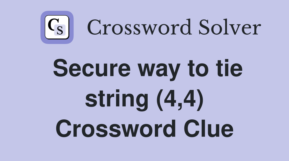 Secure way to tie string (4,4) Crossword Clue Answers Crossword Solver